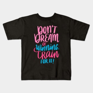 Don't Dream Of Winning Train For It Kids T-Shirt